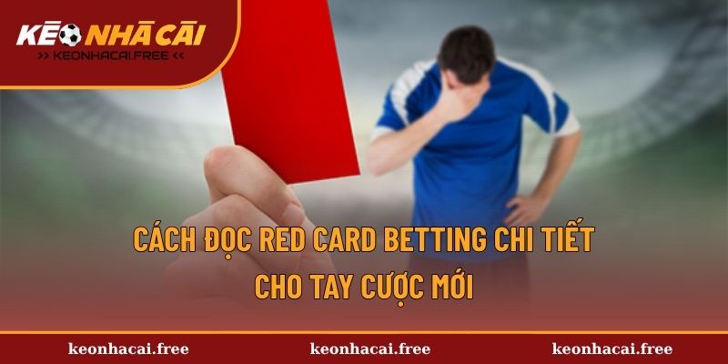 Cách đọc Red Card Betting chi tiết cho tay cược mới