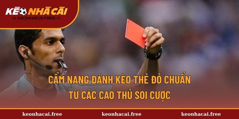 Cẩm nang đánh kèo thẻ đỏ chuẩn từ các cao thủ soi cược