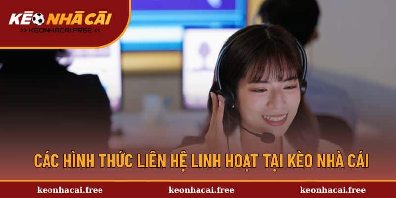 Các hình thức liên hệ linh hoạt tại kèo nhà cái