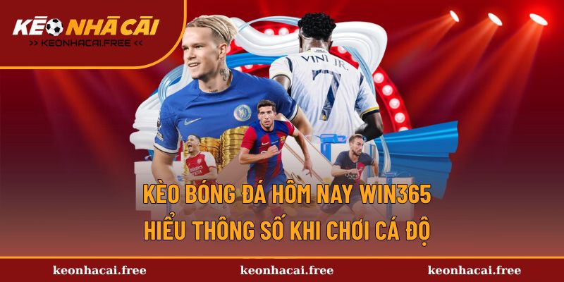 Kèo Bóng Đá Hôm Nay Win365 - Hiểu Thông Số Khi Chơi Cá Độ