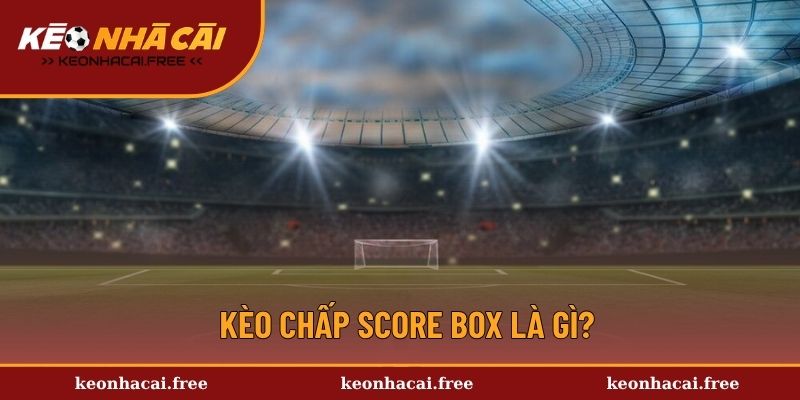 Thông tin kèo chấp Score Box