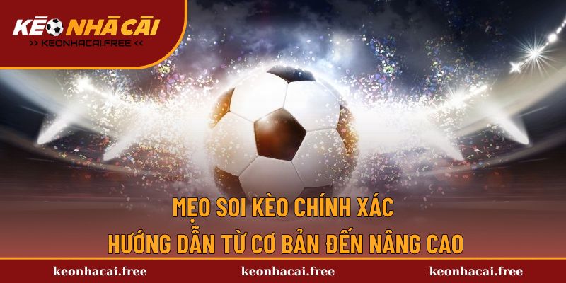 Mẹo Soi Kèo Chính Xác - Cách Đọc Tỷ Lệ Và Bắt Sóng Hiệu Quả