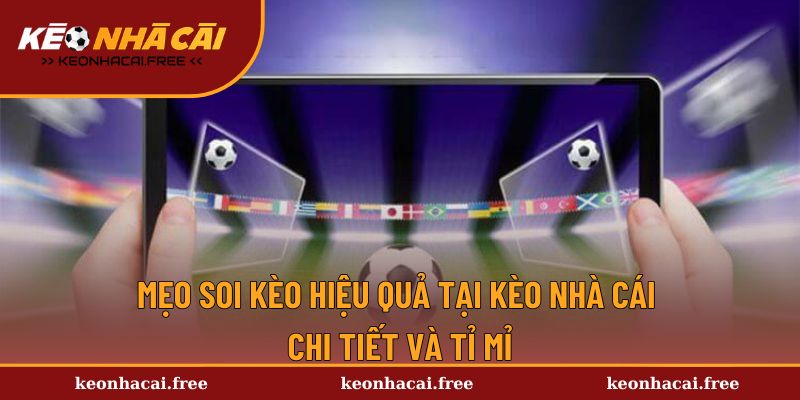 Mẹo Soi Kèo Hiệu Quả Tại Kèo Nhà Cái | Chi Tiết Và Tỉ Mỉ