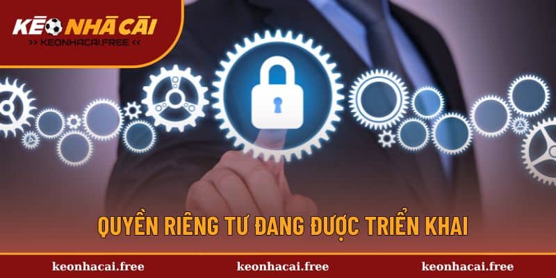 Quyền riêng tư và những quy tắc đang được triển khai