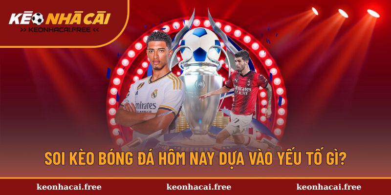 Yếu tố ảnh hưởng đến việc soi kèo bóng đá hôm nay
